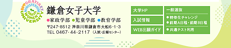 鎌倉女子大学　●家政学部 ●児童学部 ●教育学部　〒247-8512  神奈川県鎌倉市大船6-1-3　TEL 0467-44-2117（入試・広報センター）